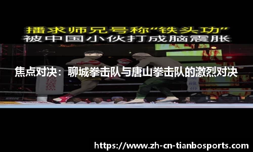 焦点对决：聊城拳击队与唐山拳击队的激烈对决